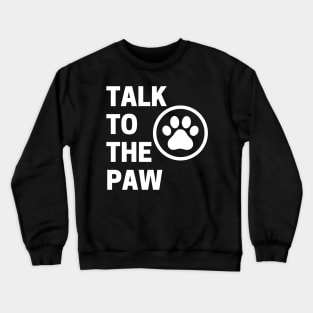 Talk To The Paw. Funny Dog or Cat Owner Design For All Dog And Cat Lovers. Crewneck Sweatshirt